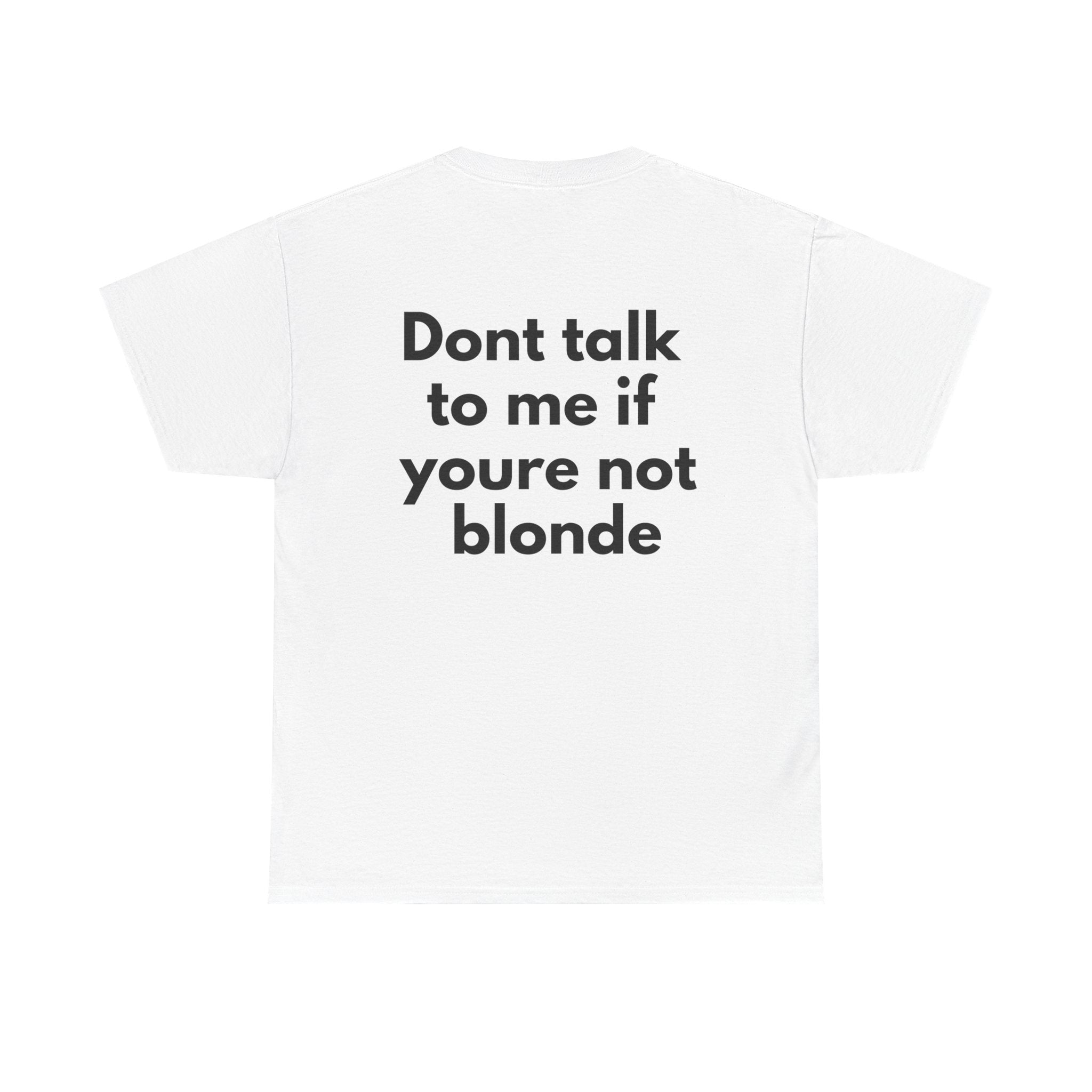 Dont talk to me if youre not blonde White Tee — Bold Minimal