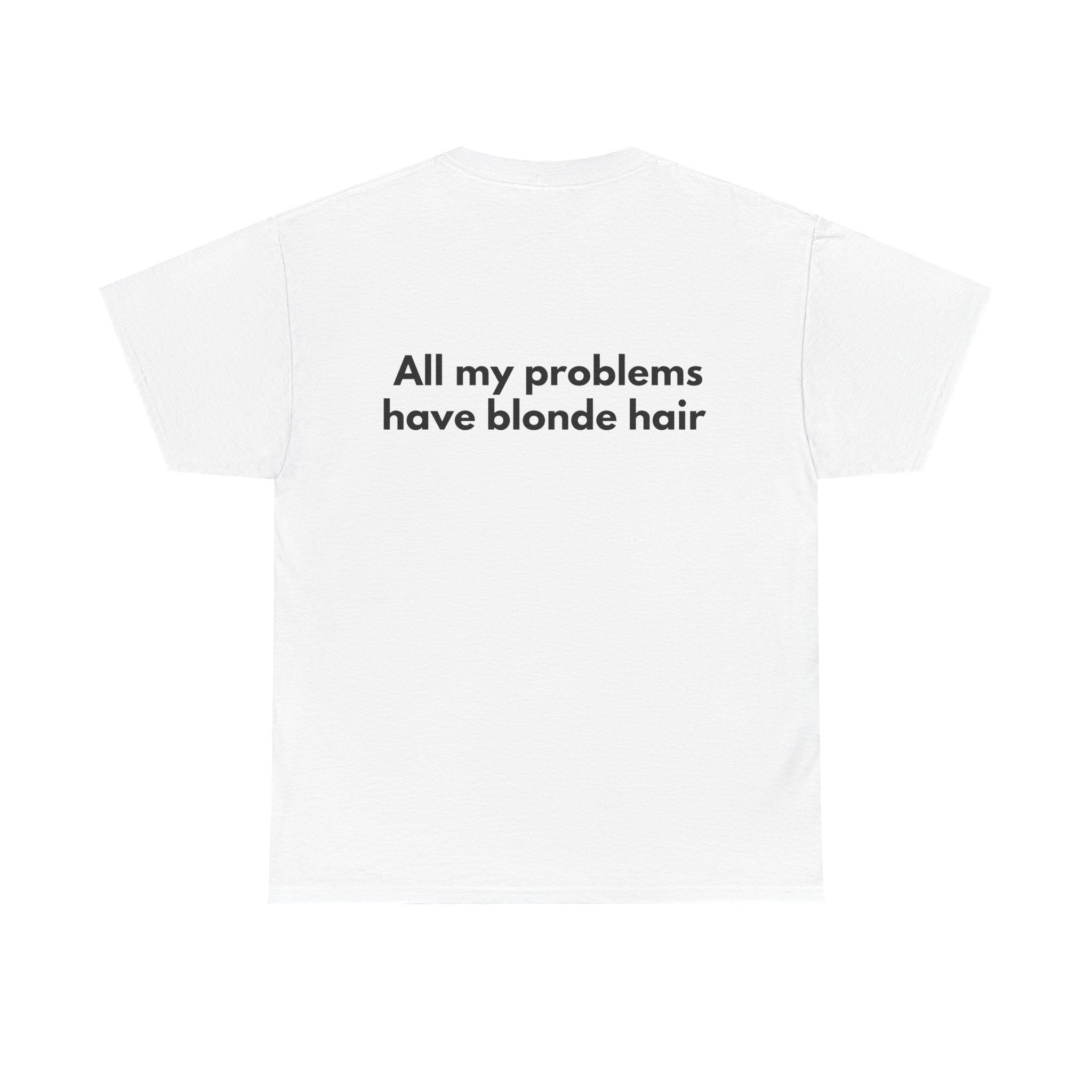 All my problems have blonde hair White Tee — Bold Minimal
