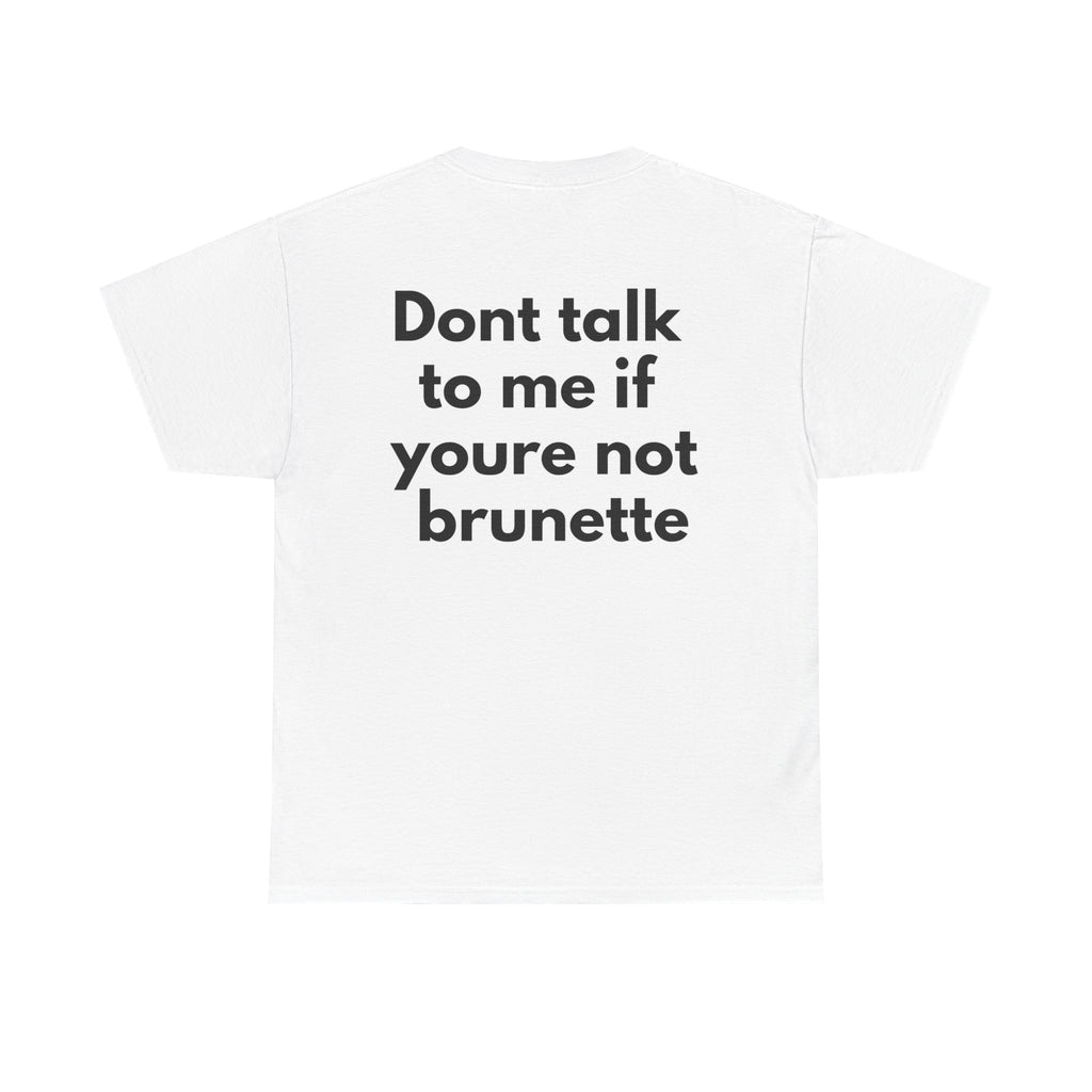 Dont talk to me if youre not brunette White Tee — Bold Minimal
