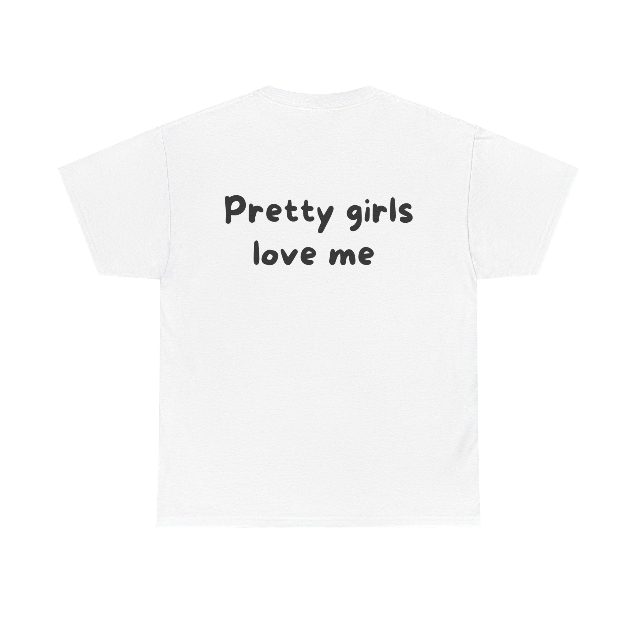 Pretty girls love me White Tee — Casual Handwritten