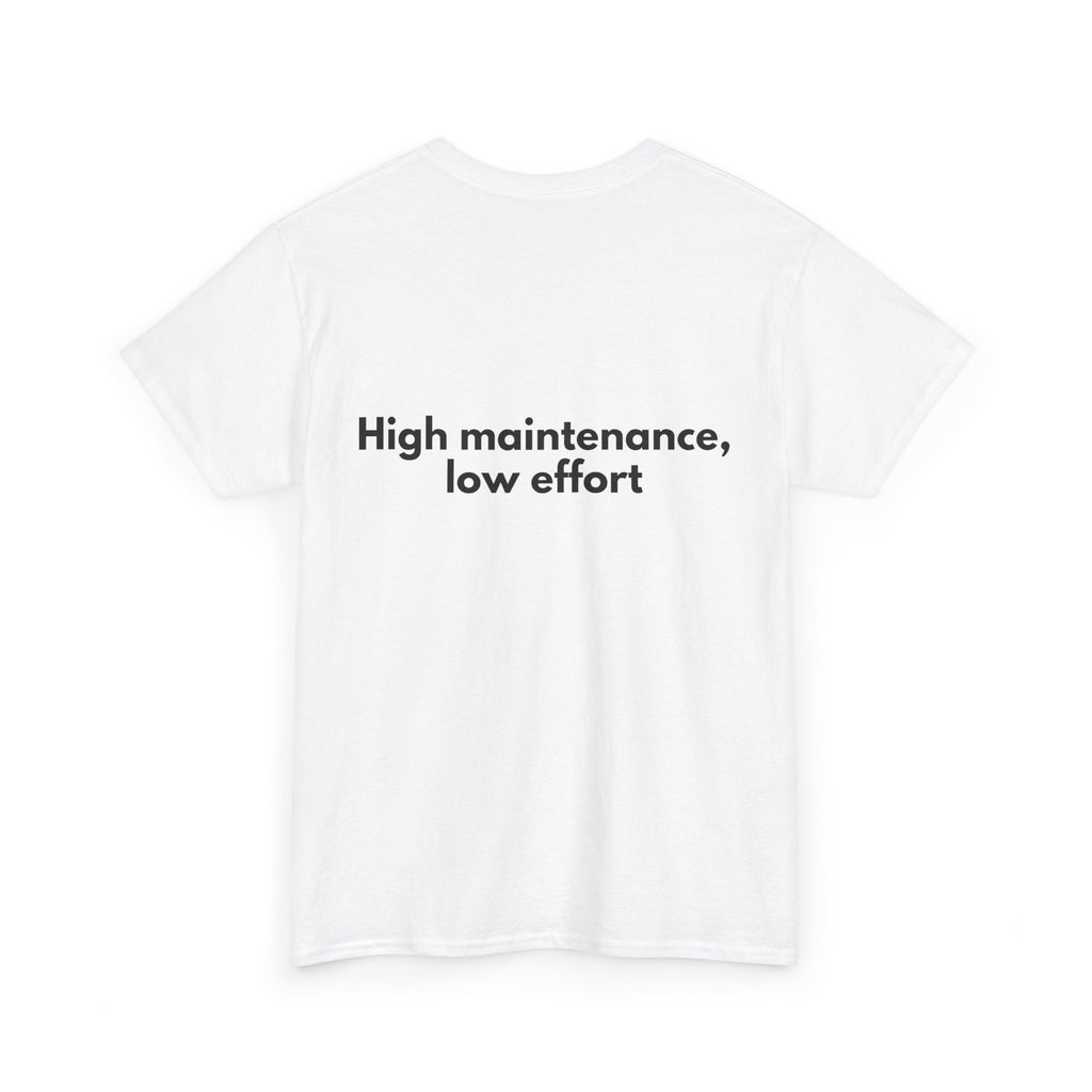 High maintenance, low effort White Tee — Bold Minimal
