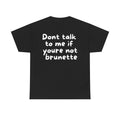 Dont talk to me if youre not brunette Black Tee — Casual Handwritten