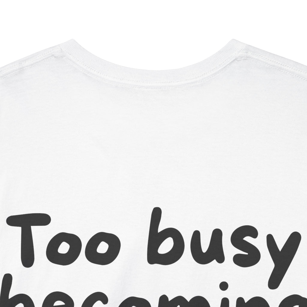 Too busy becoming iconic White Tee — Casual Handwritten