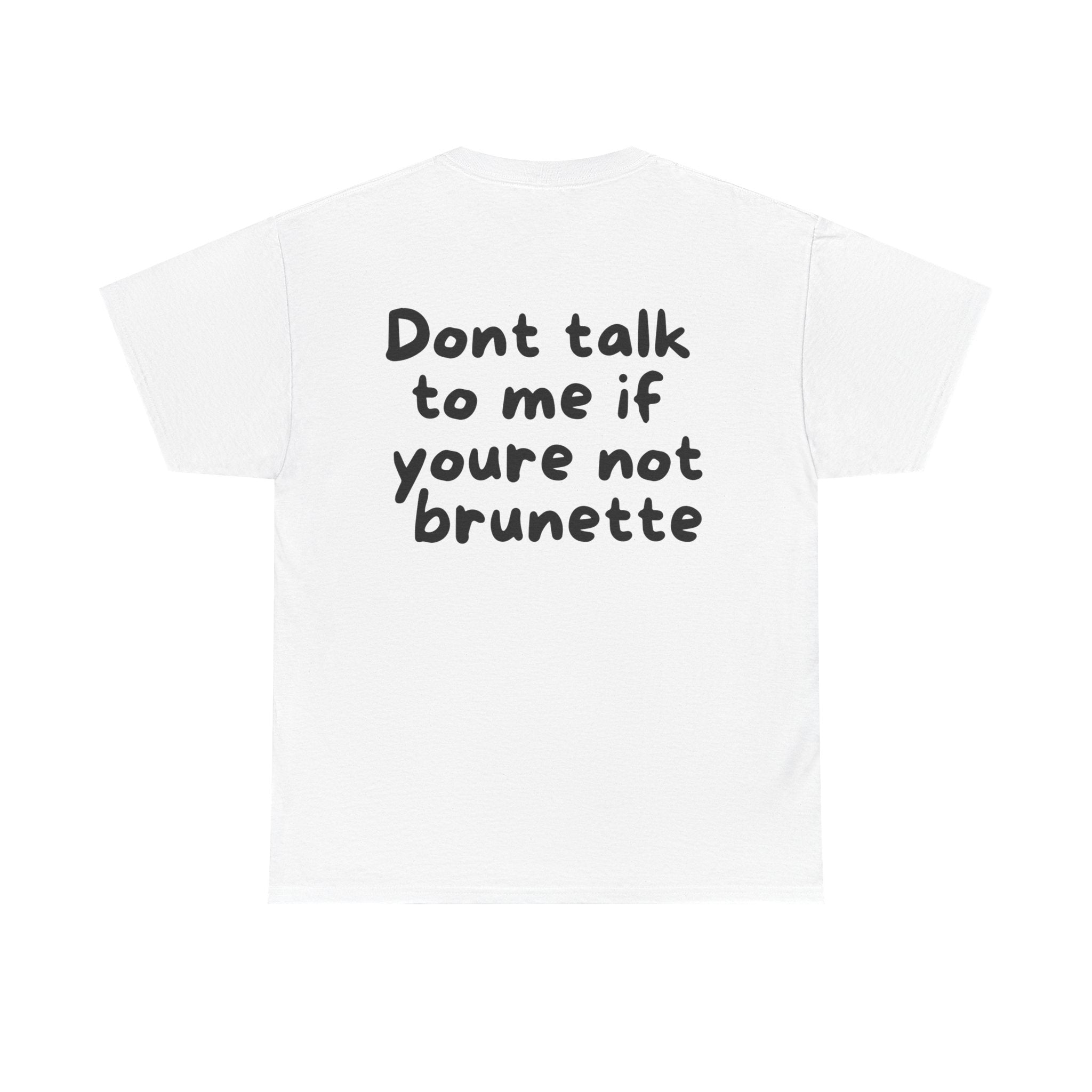 Dont talk to me if youre not brunette White Tee — Casual Handwritten