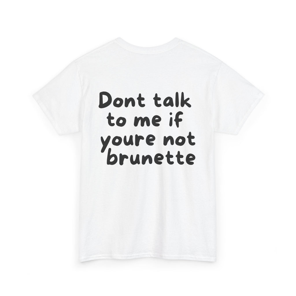 Dont talk to me if youre not brunette White Tee — Casual Handwritten
