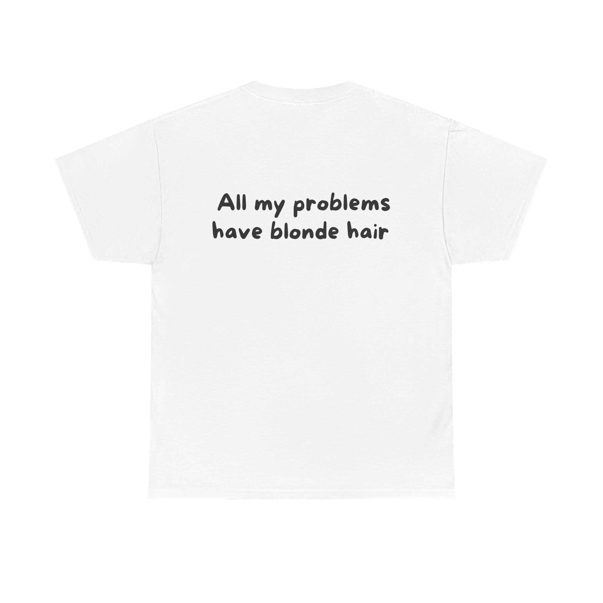 All my problems have blonde hair White Tee — Casual Handwritten