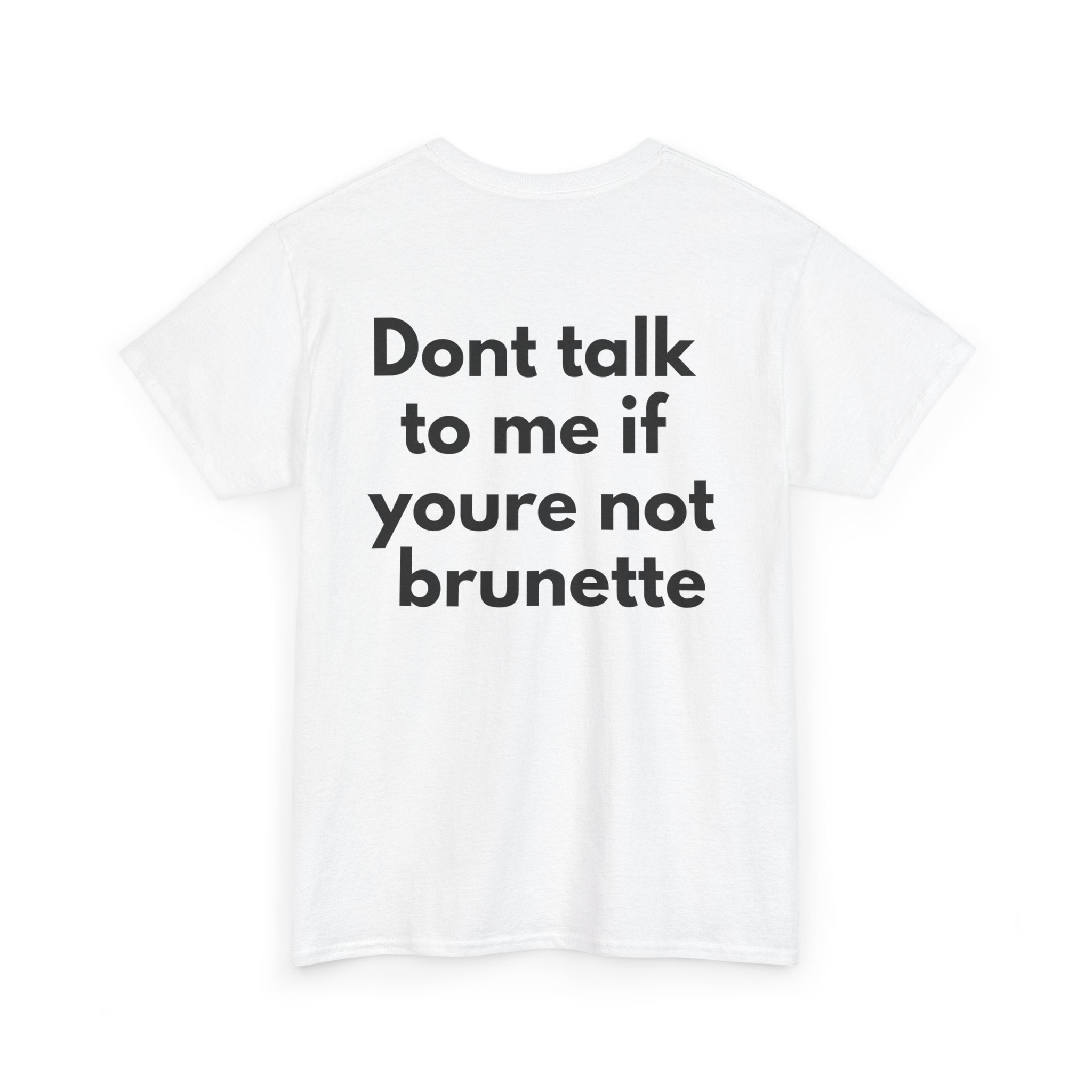 Dont talk to me if youre not brunette White Tee — Bold Minimal