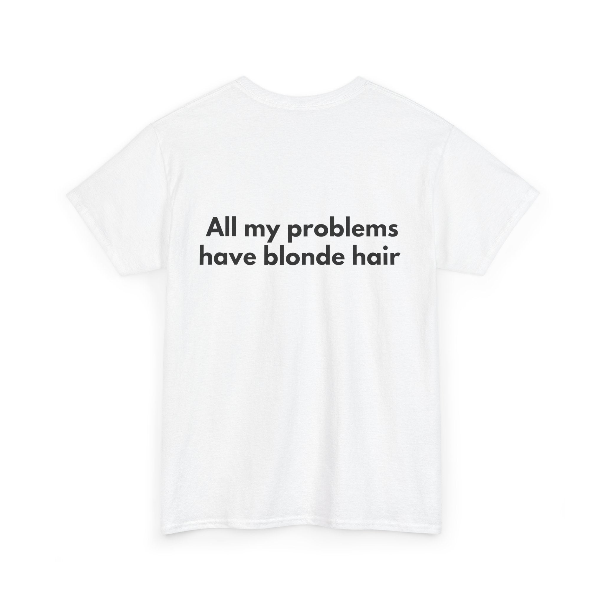 All my problems have blonde hair White Tee — Bold Minimal