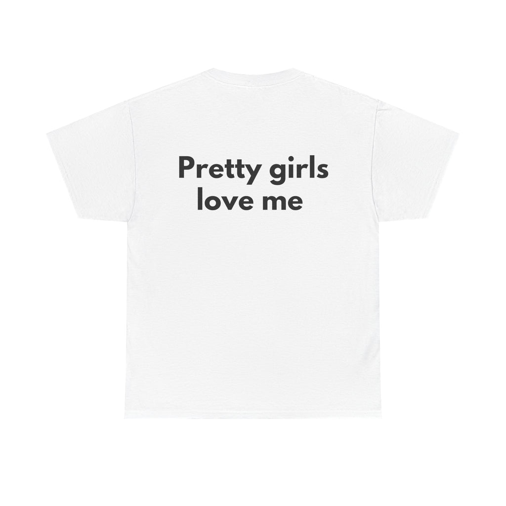 Pretty girls love me White Tee — Bold Minimal