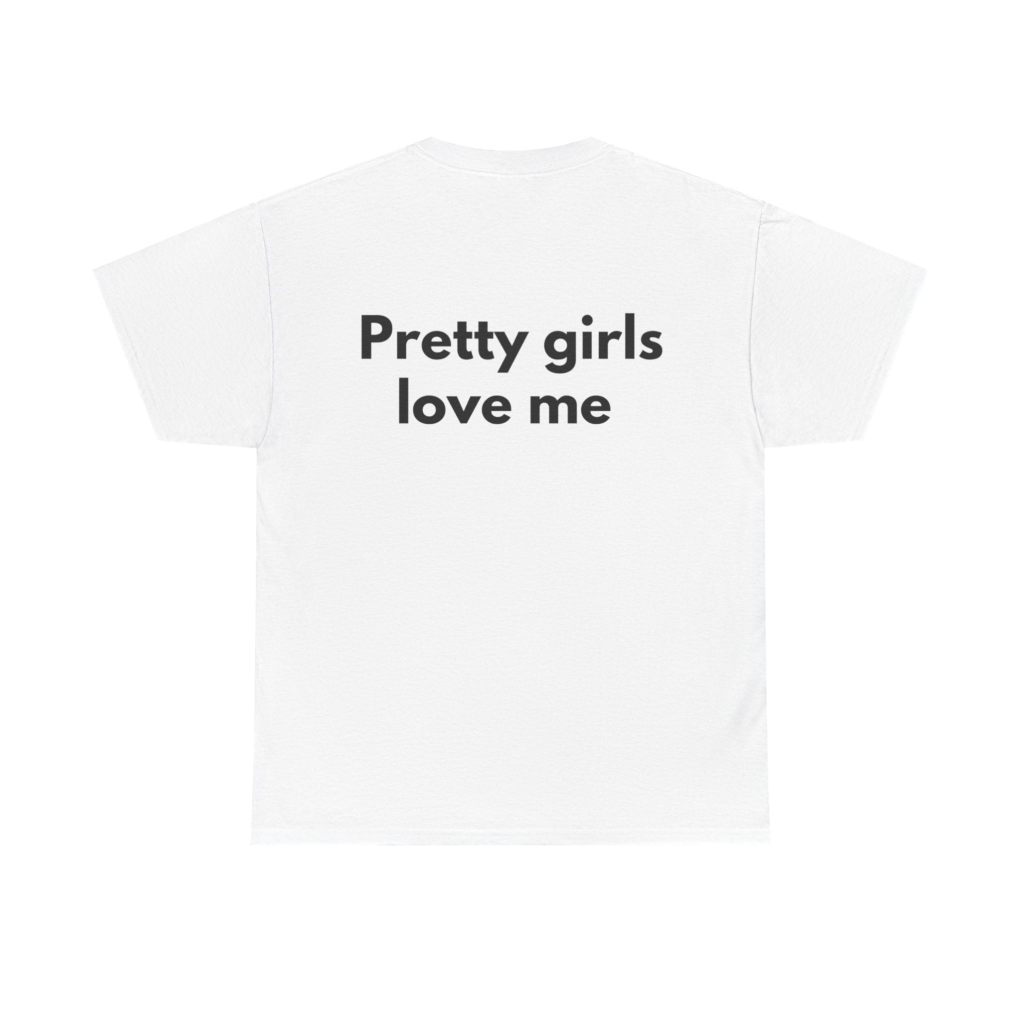 Pretty girls love me White Tee — Bold Minimal