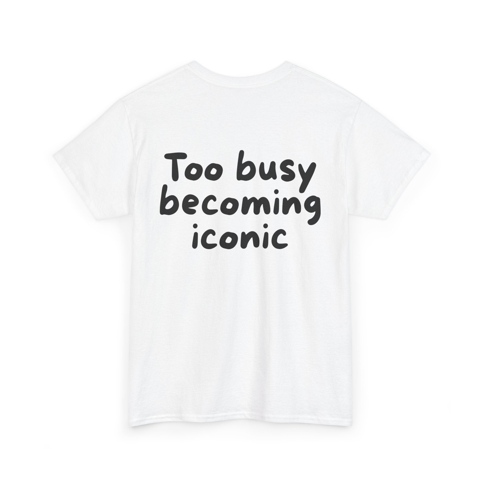 Too busy becoming iconic White Tee — Casual Handwritten