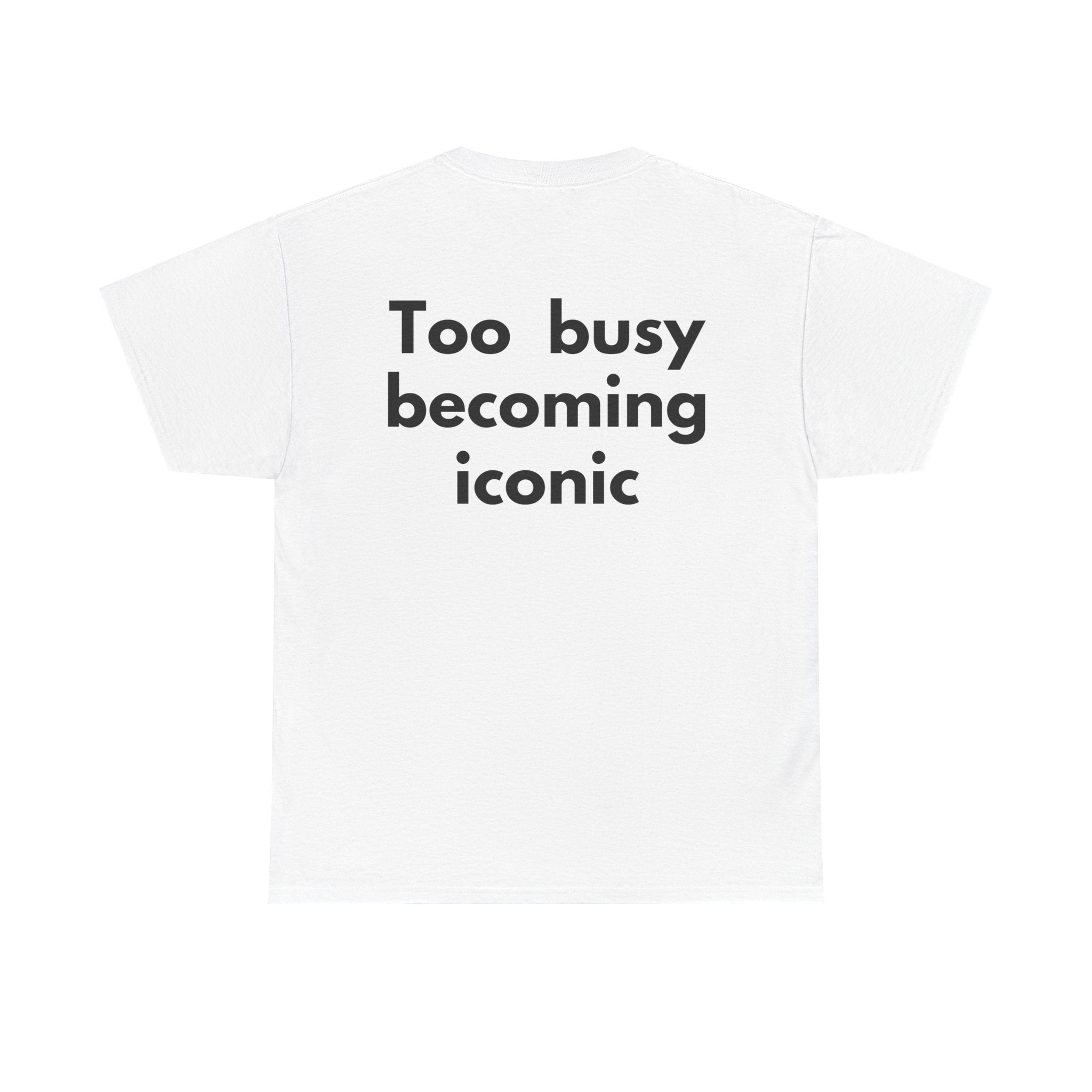Too busy becoming iconic White Tee — Bold Minimal