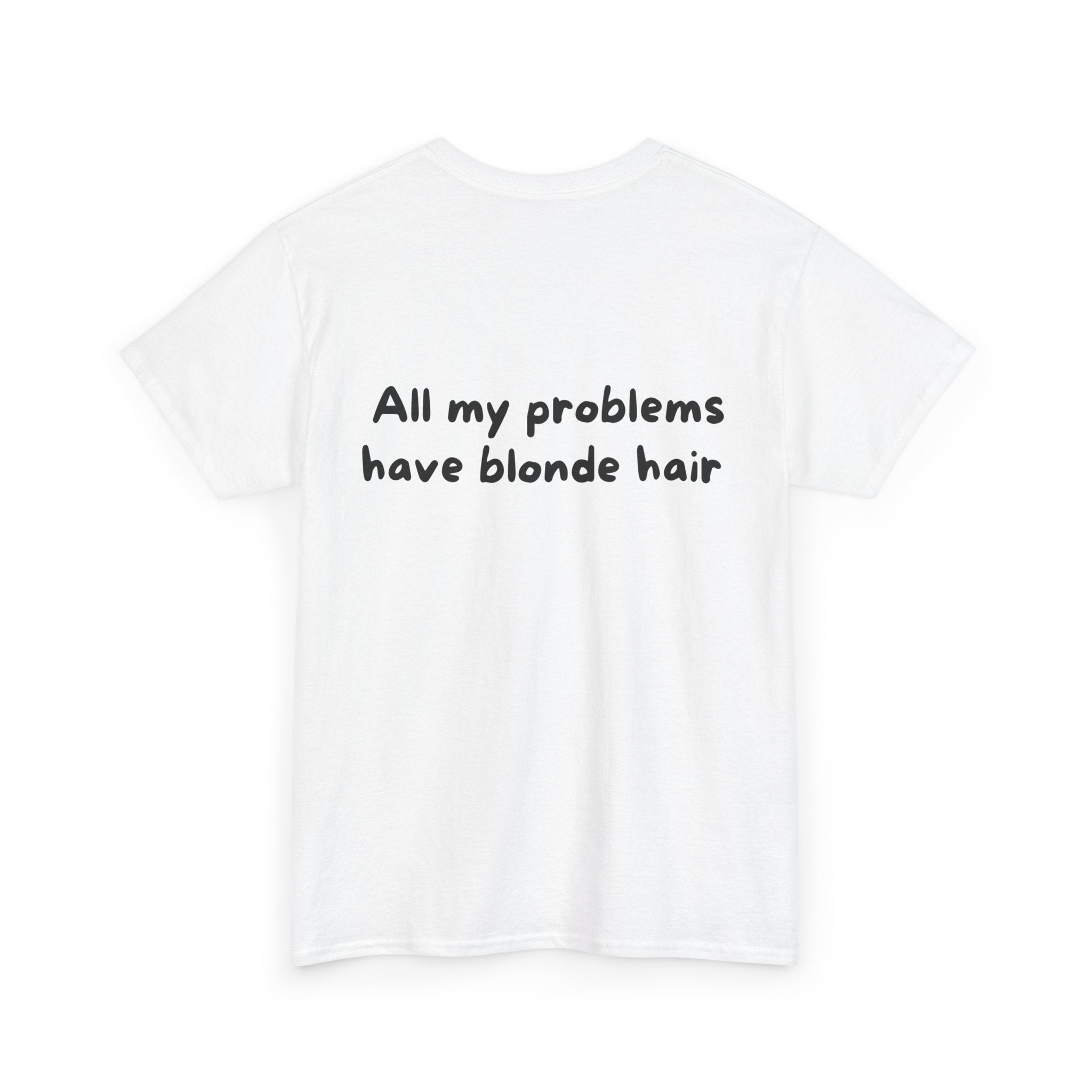 All my problems have blonde hair White Tee — Casual Handwritten