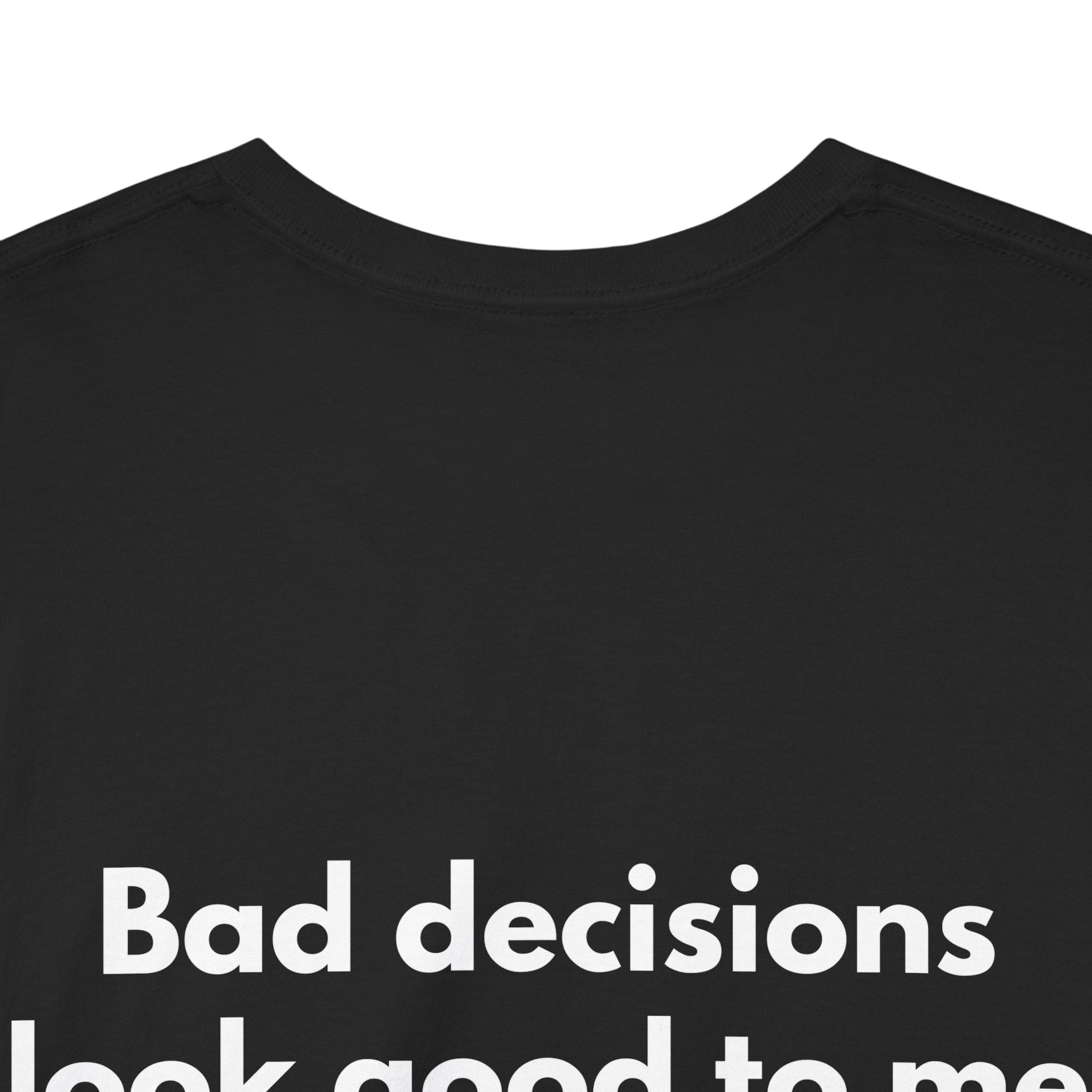 Bad decisions look good to me Black Tee — Bold Minimal