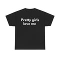 Pretty girls love me Black Tee — Bold Minimal
