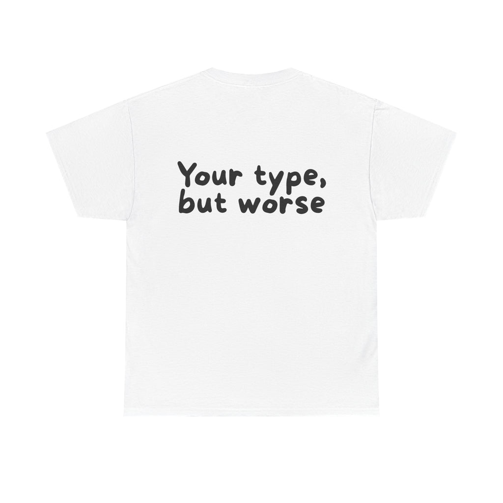 Your type, but worse White Tee — Casual Handwritten