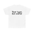 Your type, but worse White Tee — Casual Handwritten
