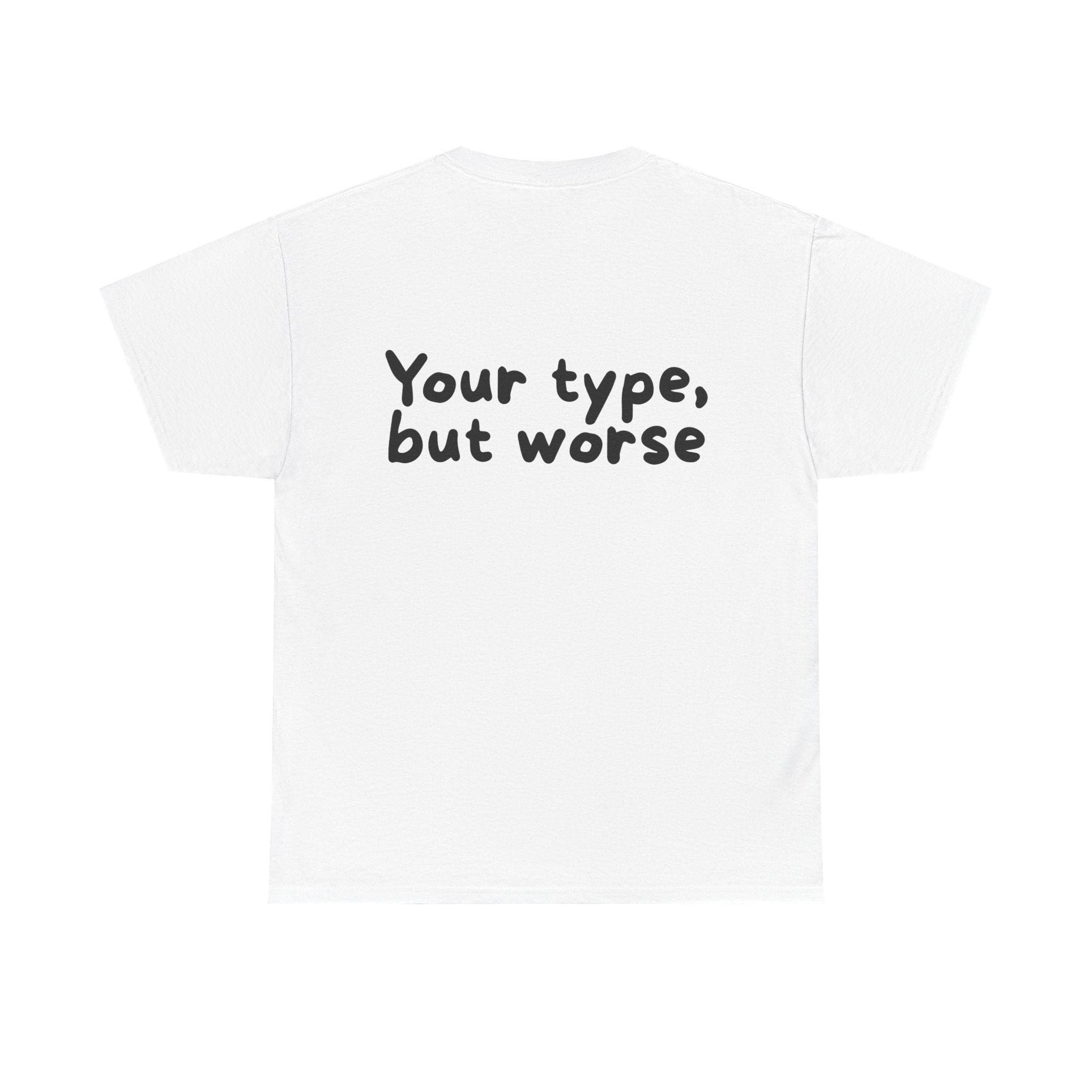 Your type, but worse White Tee — Casual Handwritten